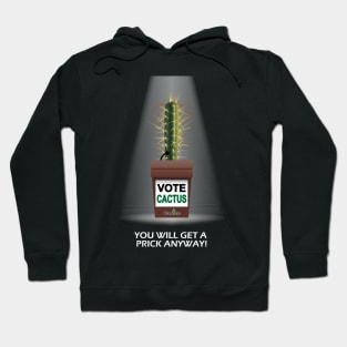 VOTE CACTUS You Will Get a Prick Anyway! Hoodie